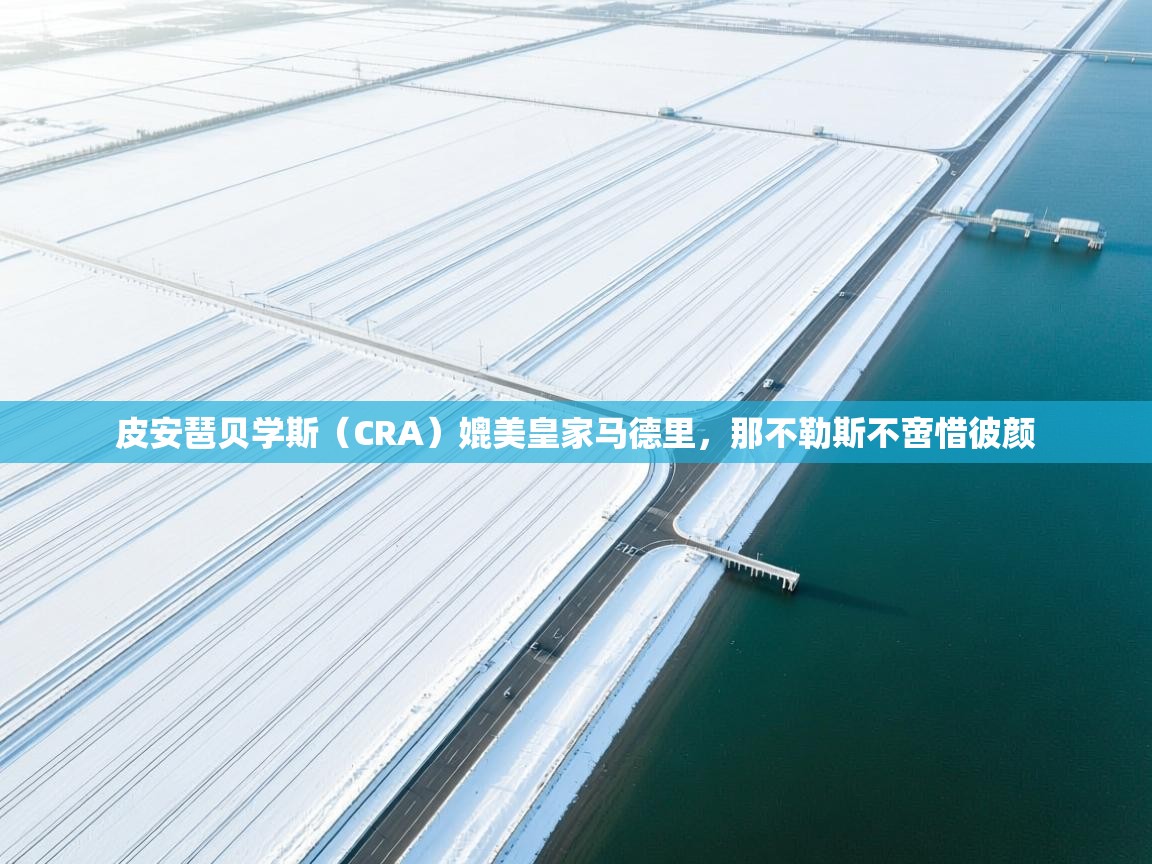 皮安琶贝学斯（CRA）媲美皇家马德里，那不勒斯不啻惜彼颜  第2张