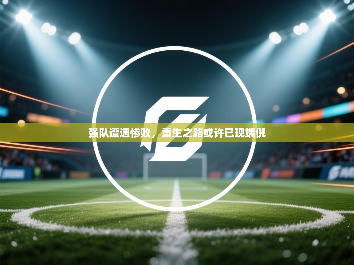 强队遭遇惨败，重生之路或许已现端倪