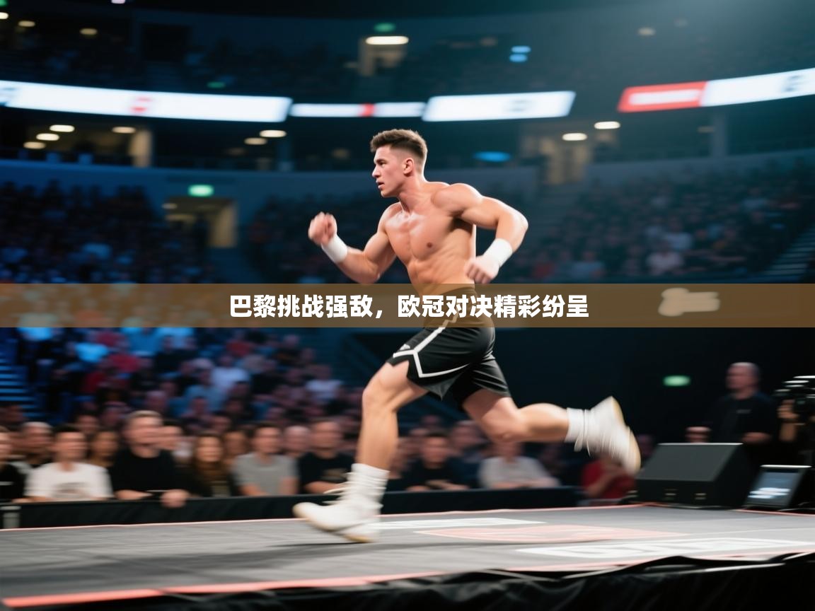 巴黎挑战强敌,欧冠对决精彩纷呈 第1张