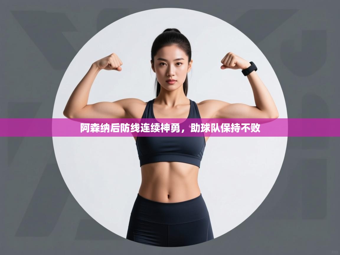 阿森纳后防线连续神勇，助球队保持不败  第1张