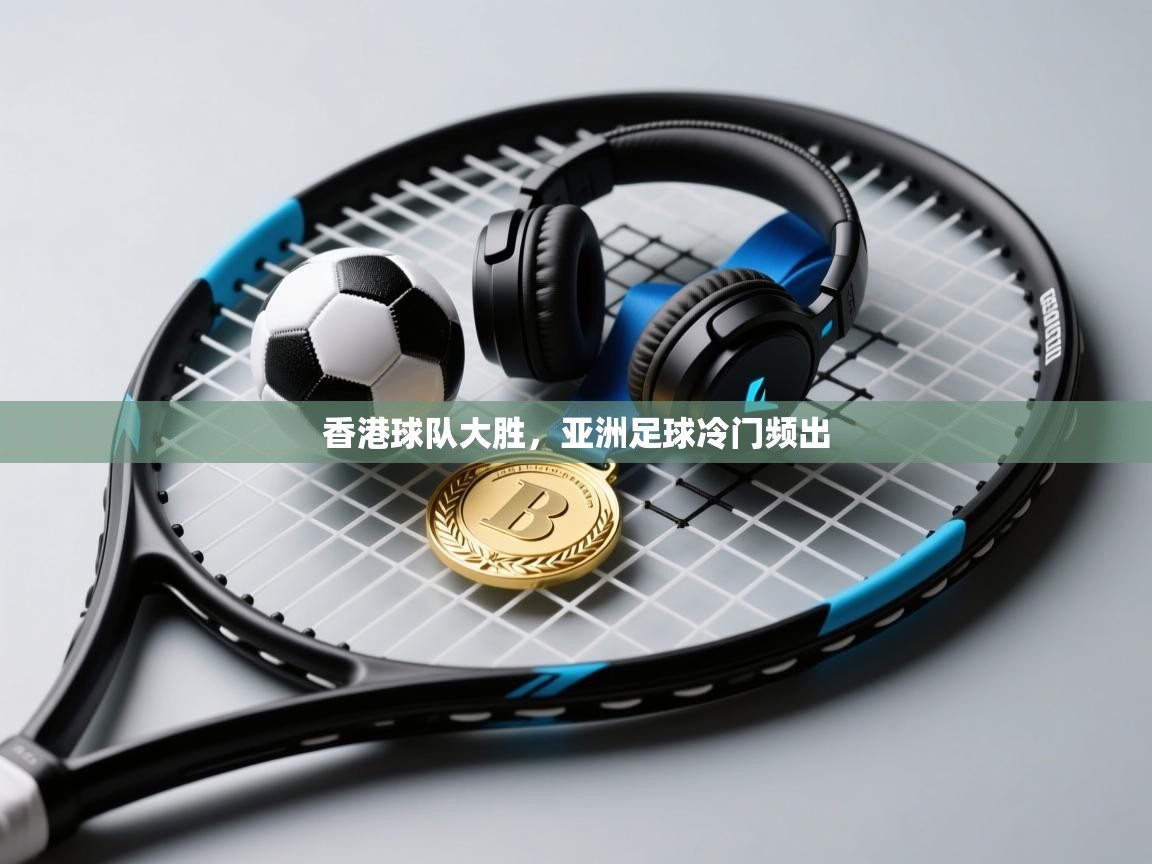 香港球队大胜,亚洲足球冷门频出 第2张