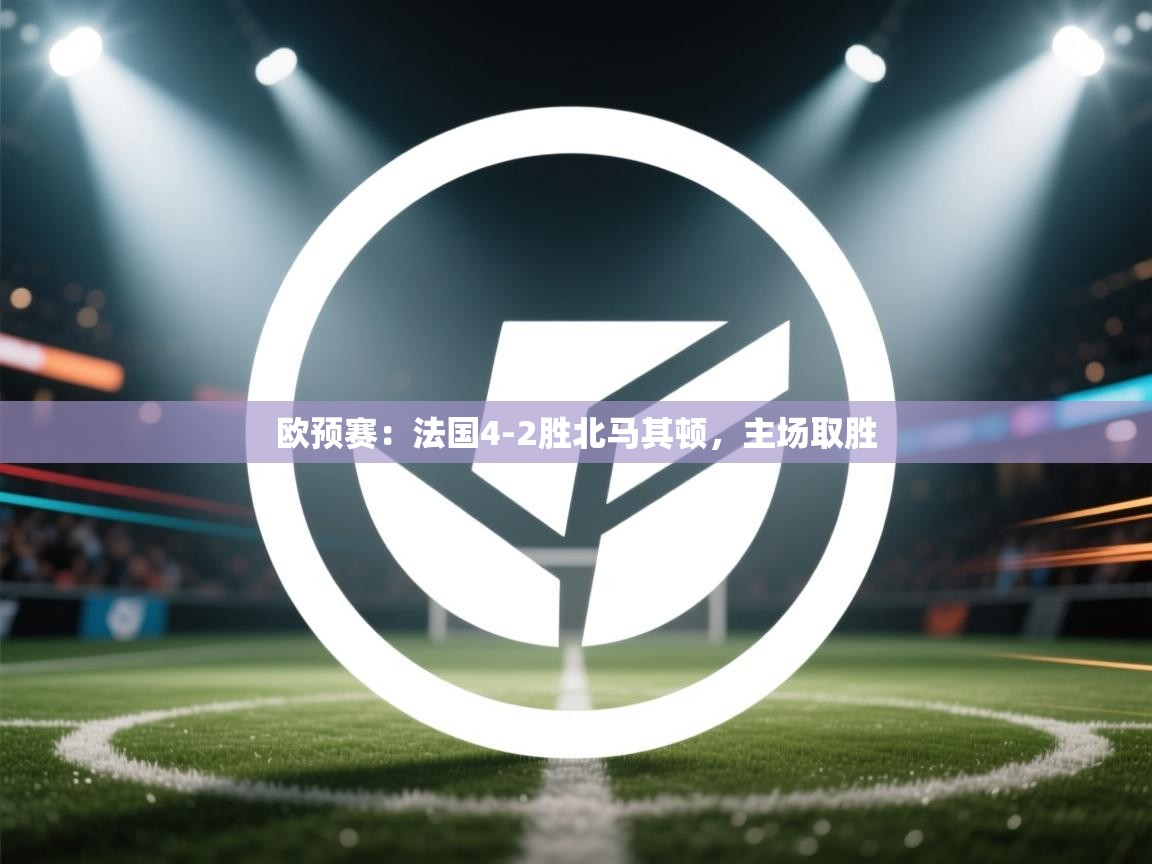 欧预赛：法国4-2胜北马其顿，主场取胜  第1张