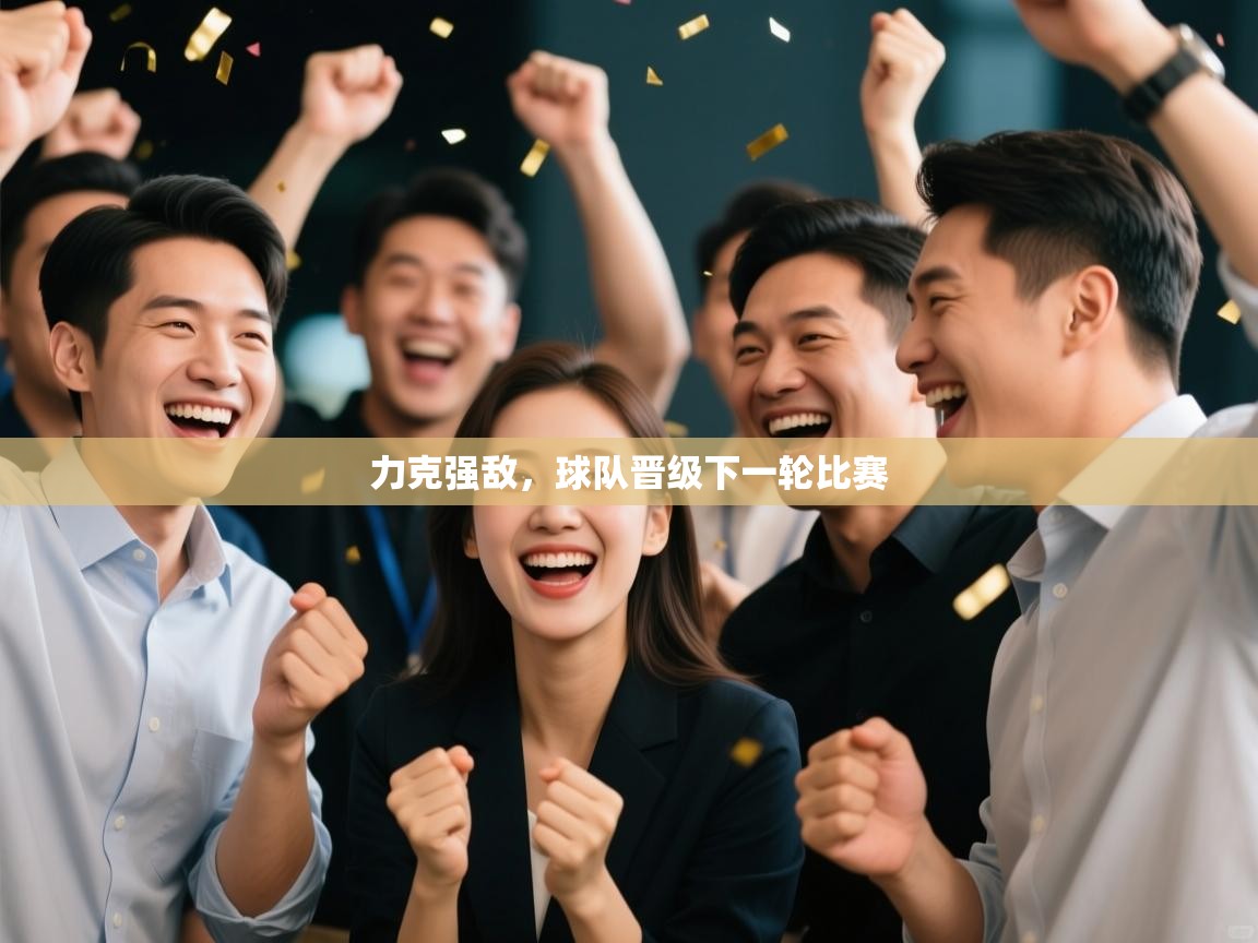 力克强敌，球队晋级下一轮比赛  第2张