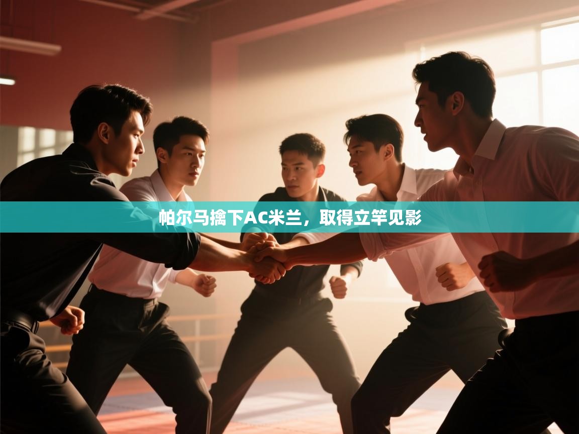 帕尔马擒下AC米兰，取得立竿见影  第1张