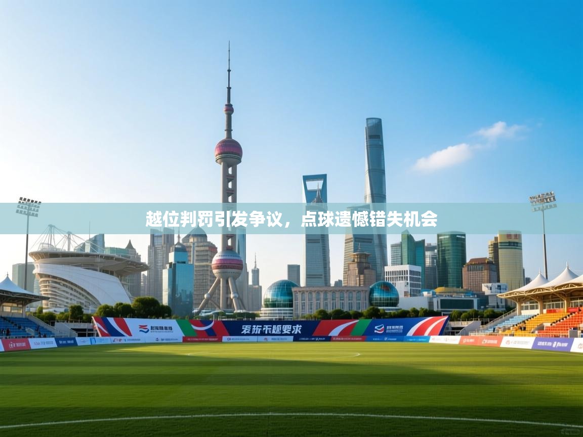 越位判罚引发争议，点球遗憾错失机会  第2张