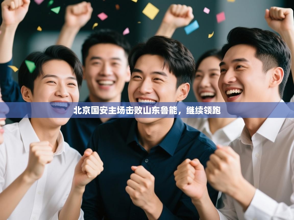 北京国安主场击败山东鲁能，继续领跑