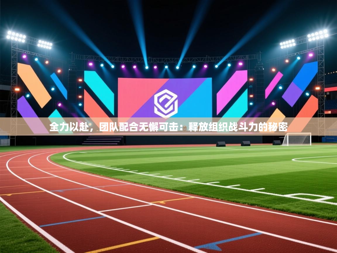 全力以赴，团队配合无懈可击：释放组织战斗力的秘密
