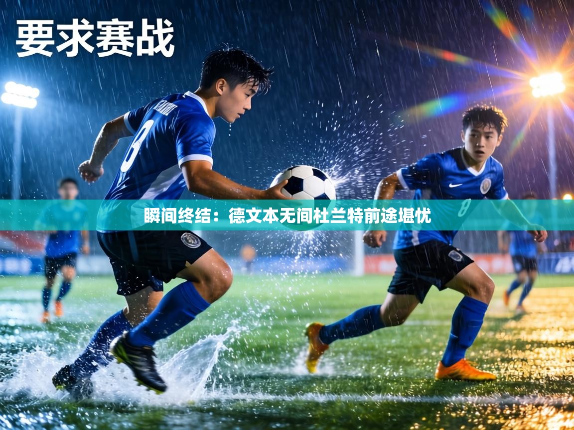 瞬间终结：德文本无间杜兰特前途堪忧  第1张