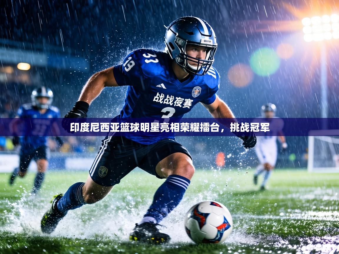 印度尼西亚篮球明星亮相荣耀擂台,挑战冠军 第2张