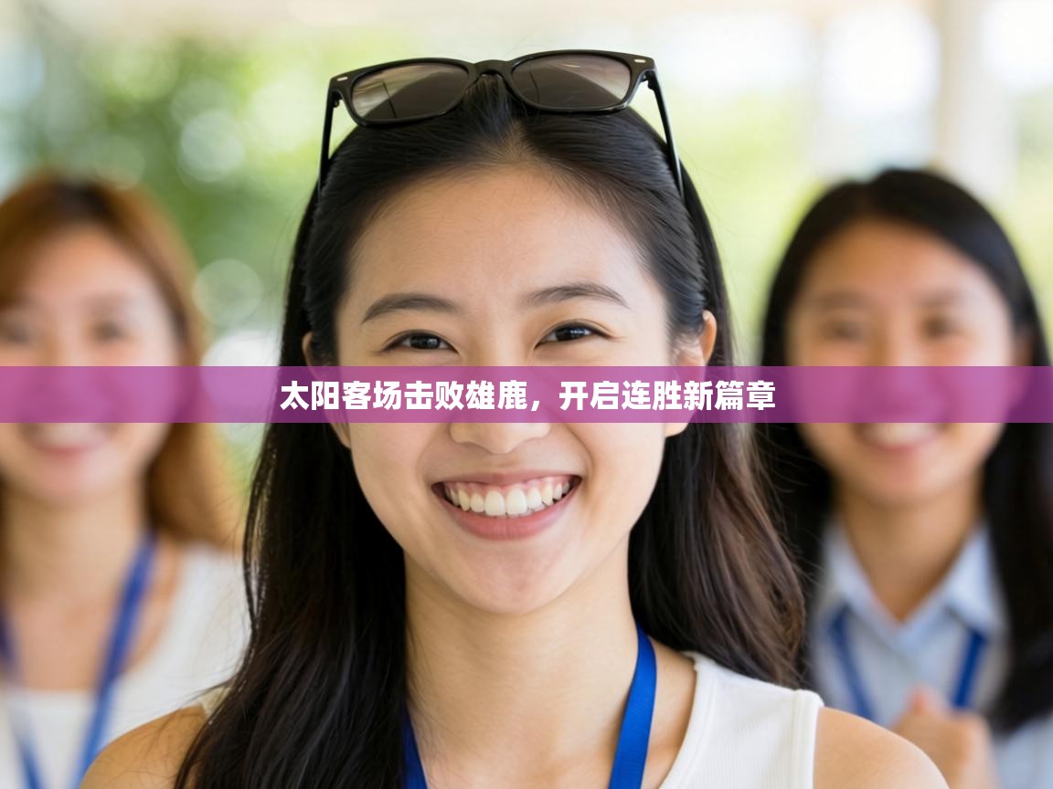 太阳客场击败雄鹿,开启连胜新篇章 第2张